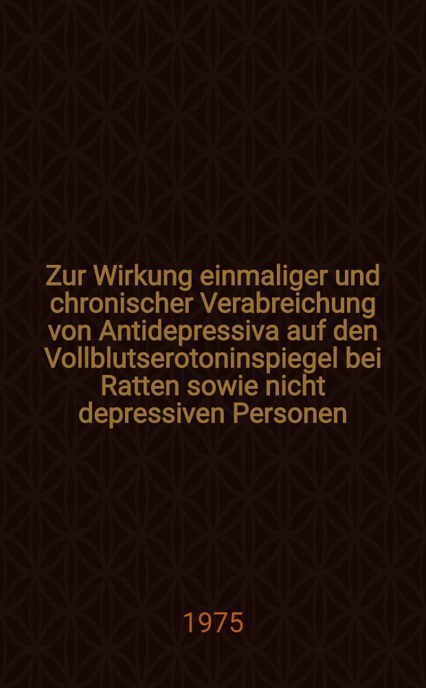 Zur Wirkung einmaliger und chronischer Verabreichung von Antidepressiva auf den Vollblutserotoninspiegel bei Ratten sowie nicht depressiven Personen : Inaug.-Diss. ... der ... Med. Fak. der ... Univ. zu Bonn