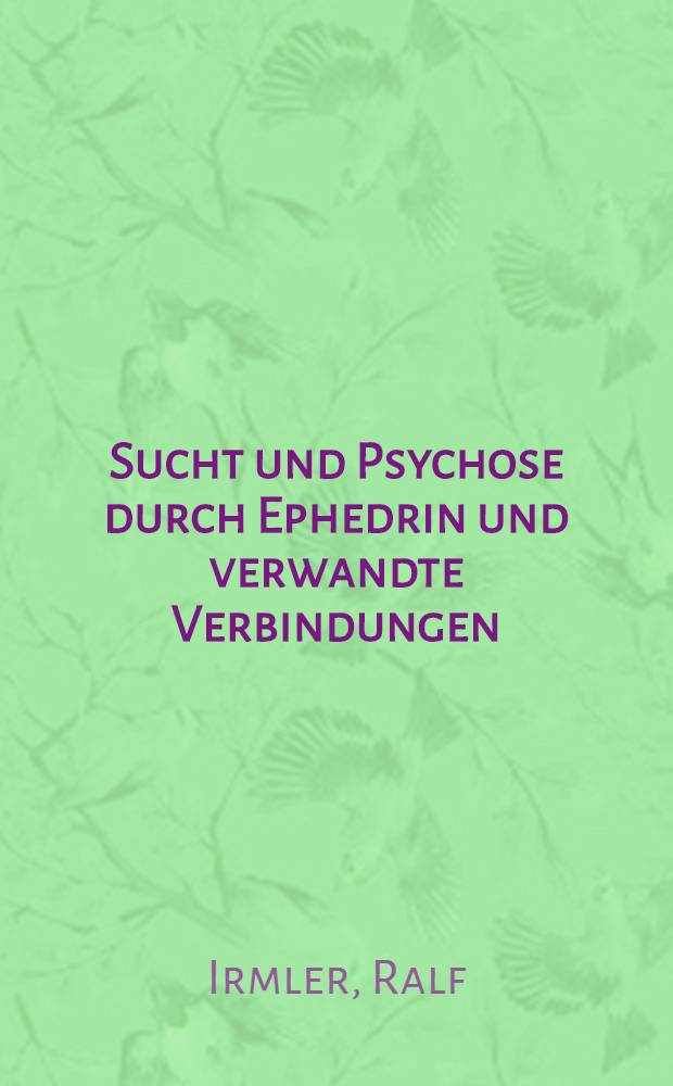 Sucht und Psychose durch Ephedrin und verwandte Verbindungen : Inaug.-Diss