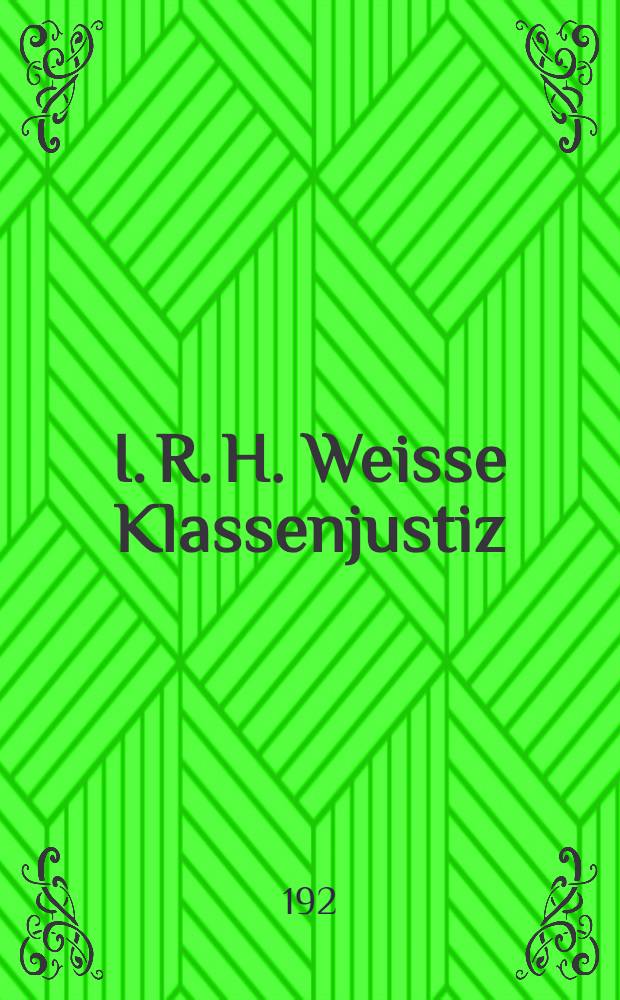 I. R. H. Weisse Klassenjustiz; Gefängnissmach; Rote Hilfe