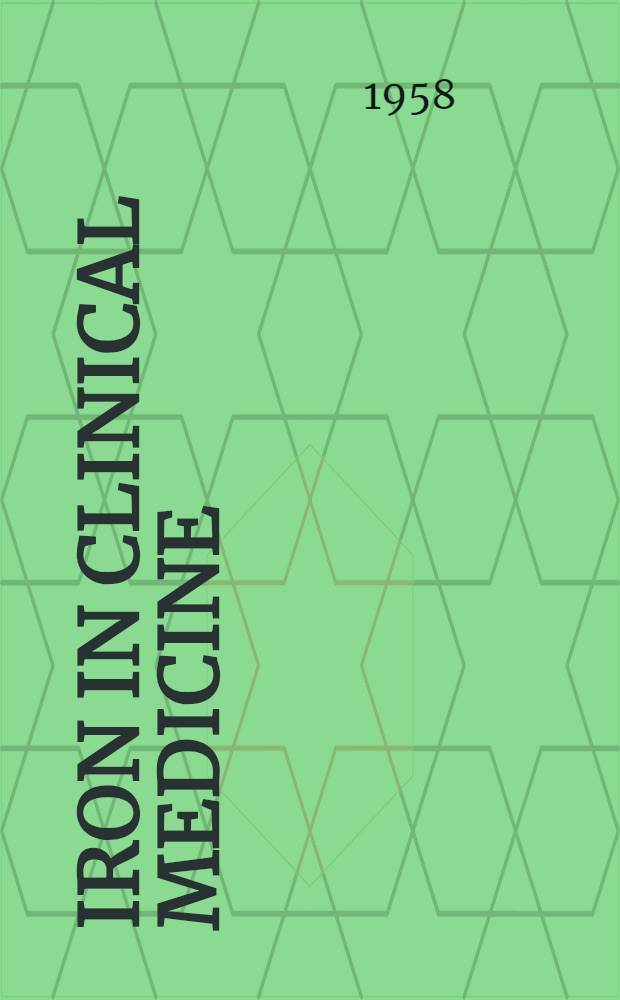 Iron in clinical medicine : ... Symposium ... held at the Univ. of California school of med. in San Francisco on Jan. 28 and 29, 1957 : Proceedings