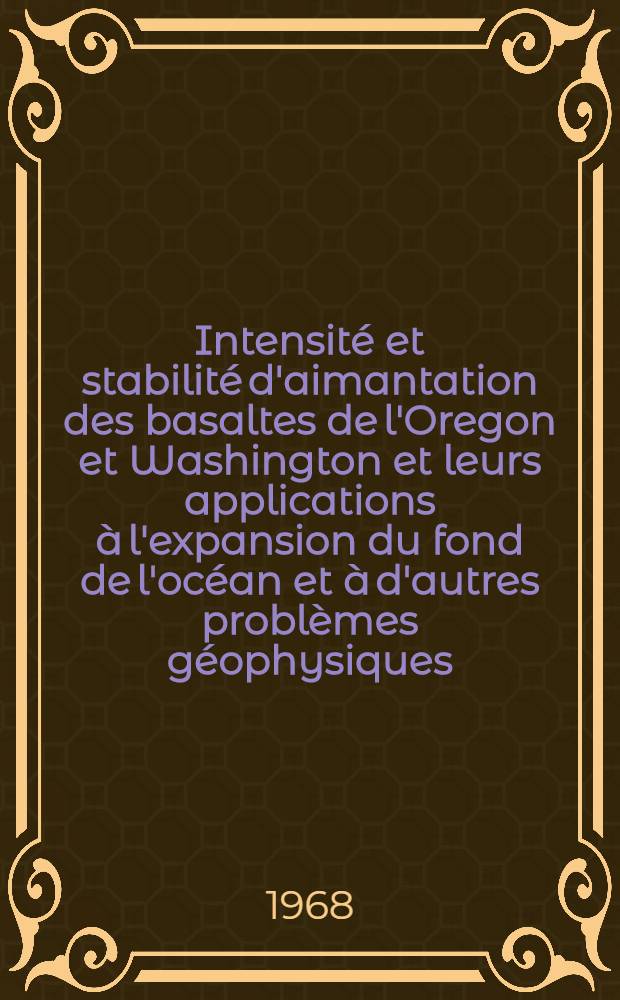 Intensité et stabilité d'aimantation des basaltes de l'Oregon et Washington et leurs applications à l'expansion du fond de l'océan et à d'autres problèmes géophysiques