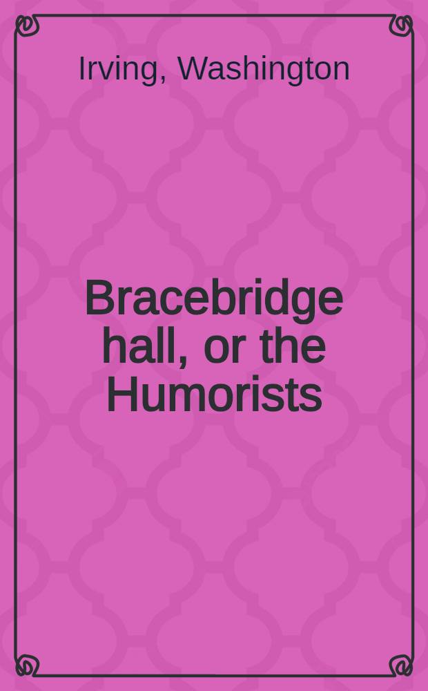 Bracebridge hall, or the Humorists : Complete in one volume