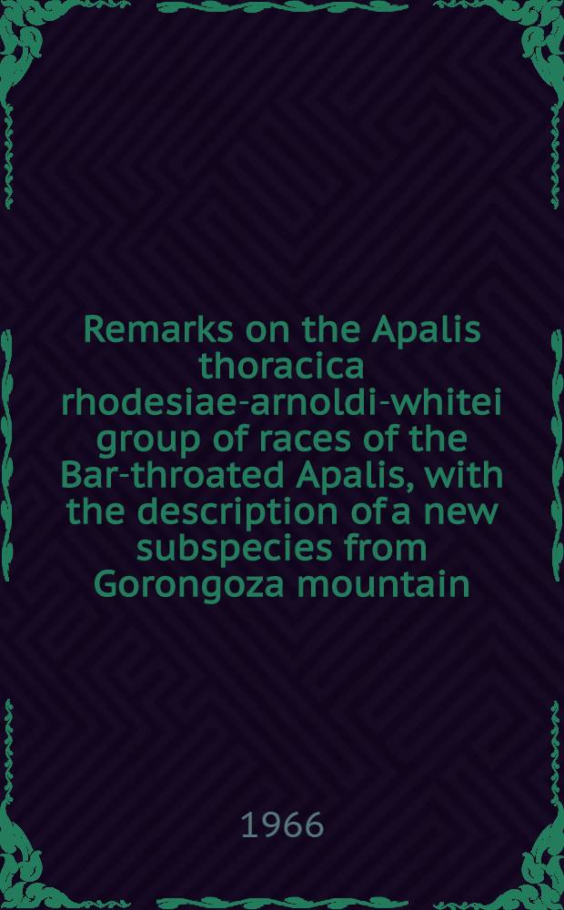 Remarks on the Apalis thoracica rhodesiae-arnoldi-whitei group of races of the Bar-throated Apalis, with the description of a new subspecies from Gorongoza mountain, Moçambique