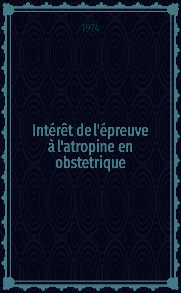 Intérêt de l'épreuve à l'atropine en obstetrique : Thèse ..