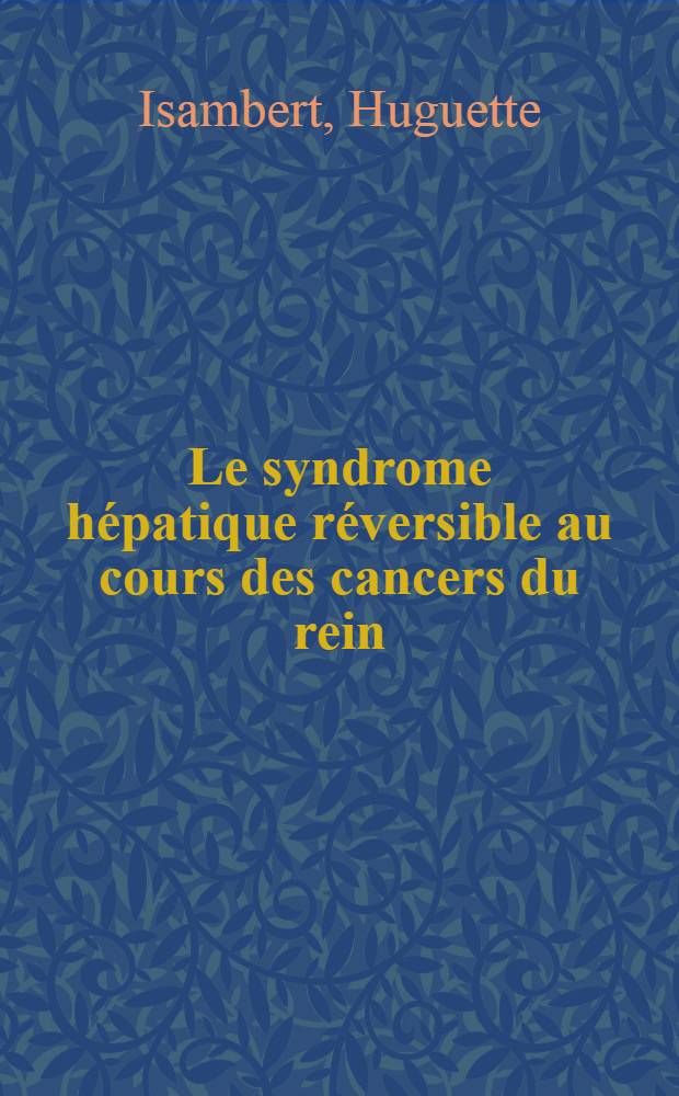 Le syndrome h&eacute;patique r&eacute;versible au cours des cancers du rein : Th&egrave;se ..