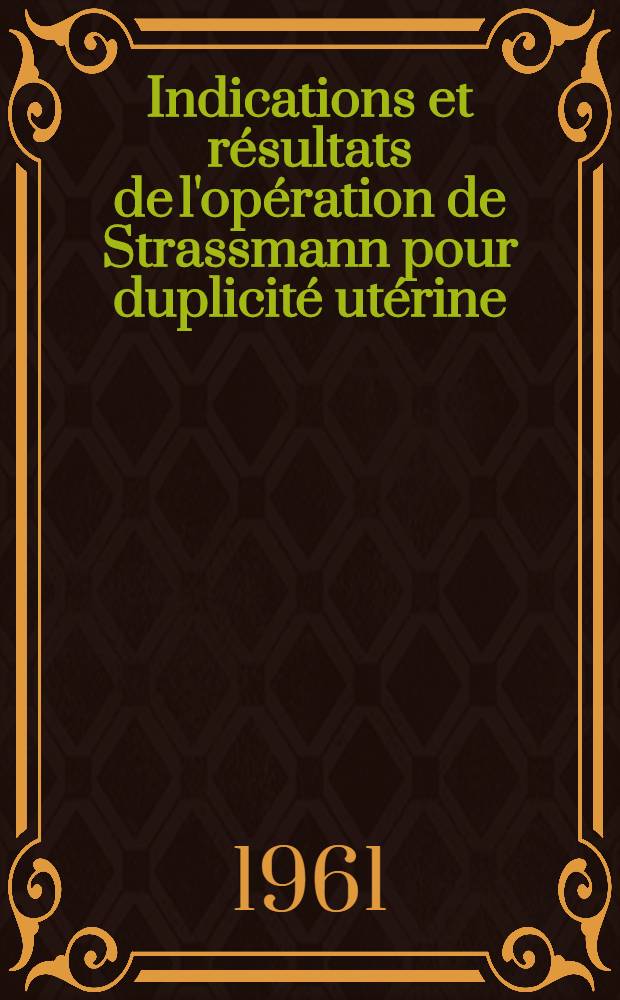 Indications et résultats de l'opération de Strassmann pour duplicité utérine : Thèse ..