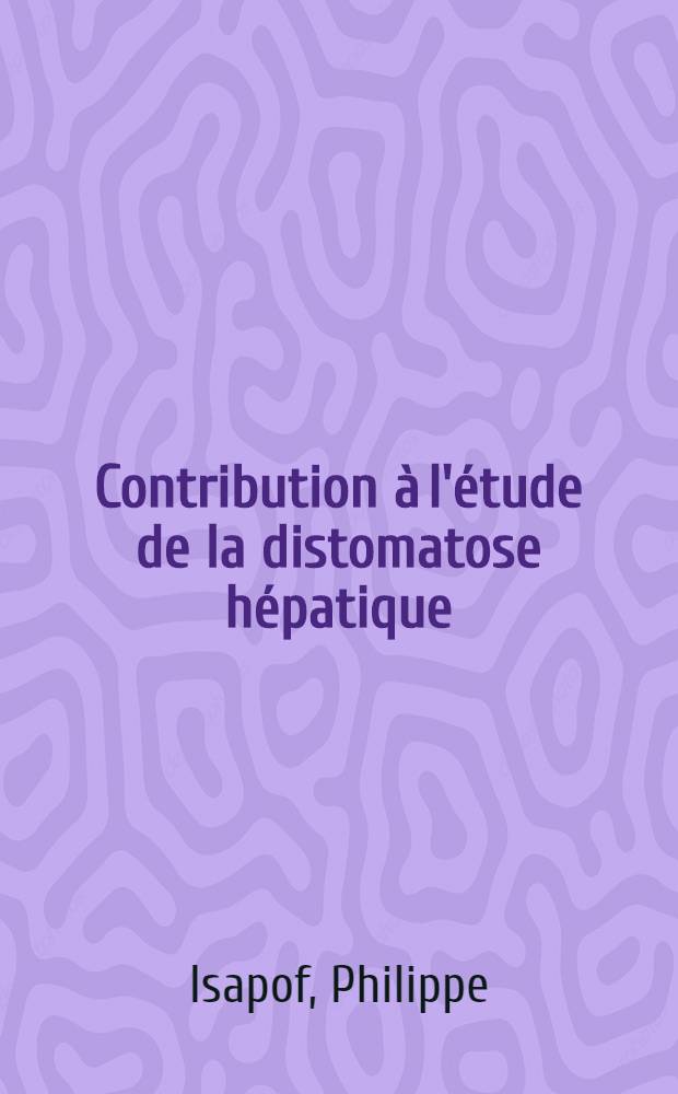 Contribution &agrave; l'&eacute;tude de la distomatose h&eacute;patique : Th&egrave;se ..