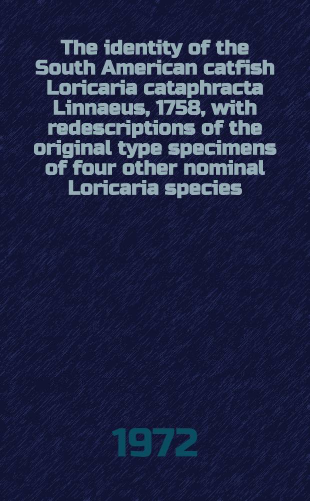 The identity of the South American catfish Loricaria cataphracta Linnaeus, 1758, with redescriptions of the original type specimens of four other nominal Loricaria species (Pisces, Siluriformes, Loricariidae)
