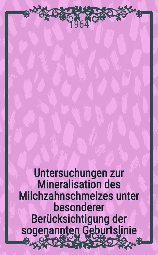 Untersuchungen zur Mineralisation des Milchzahnschmelzes unter besonderer Berücksichtigung der sogenannten Geburtslinie : Inaug.-Diss. ... der ... Univ. zu Bonn
