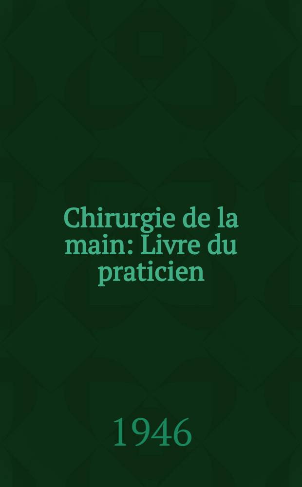 Chirurgie de la main : Livre du praticien : Plaies, infections et traumatismes fermés de la main