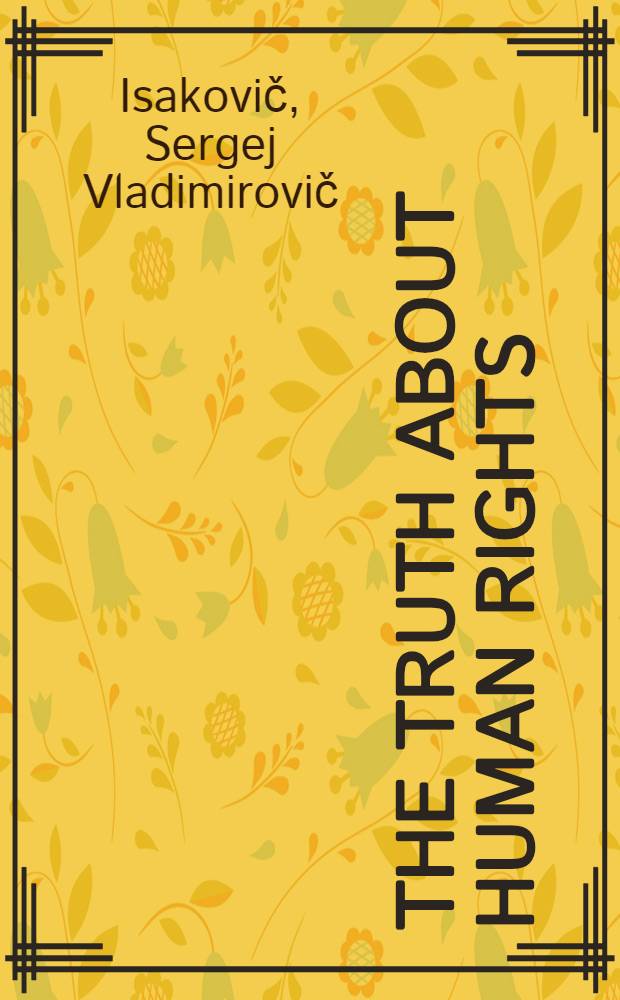The truth about human rights = La v&eacute;rit&eacute; sur les droits de l'homme