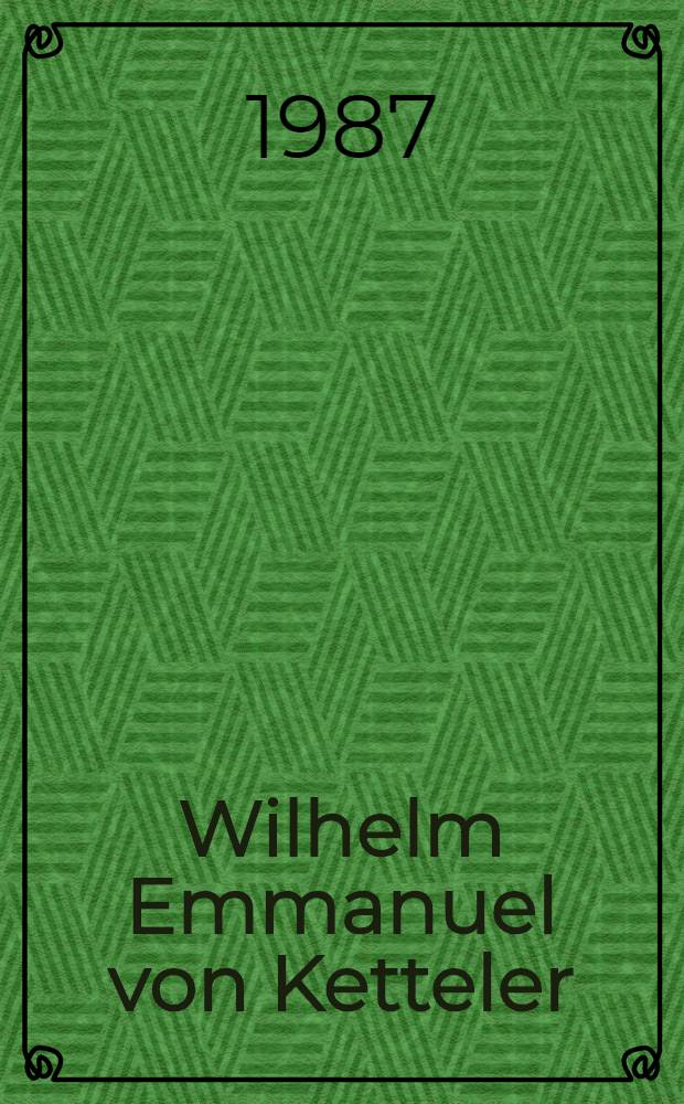 Wilhelm Emmanuel von Ketteler : Sein Kampf für Freiheit und soziale Gerechtigkeit