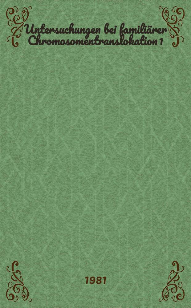 Untersuchungen bei famili&auml;rer Chromosomentranslokation 1/9: Genetik, Cytogenetik u. Klinik : Inaug.-Diss