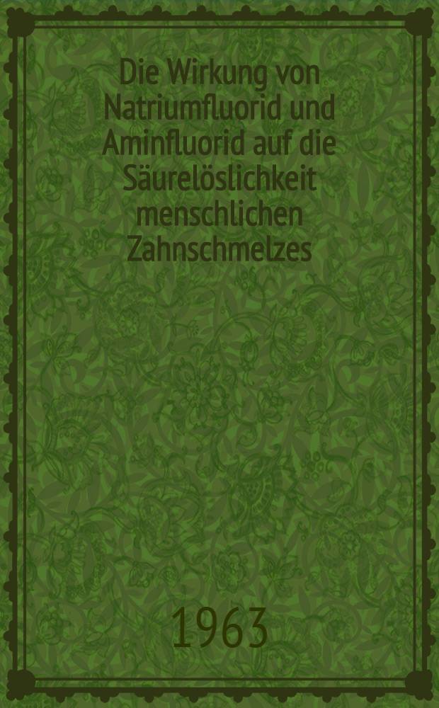 Die Wirkung von Natriumfluorid und Aminfluorid auf die Säurelöslichkeit menschlichen Zahnschmelzes : Inaug.-Diss. ... der ... Univ. zu Bonn