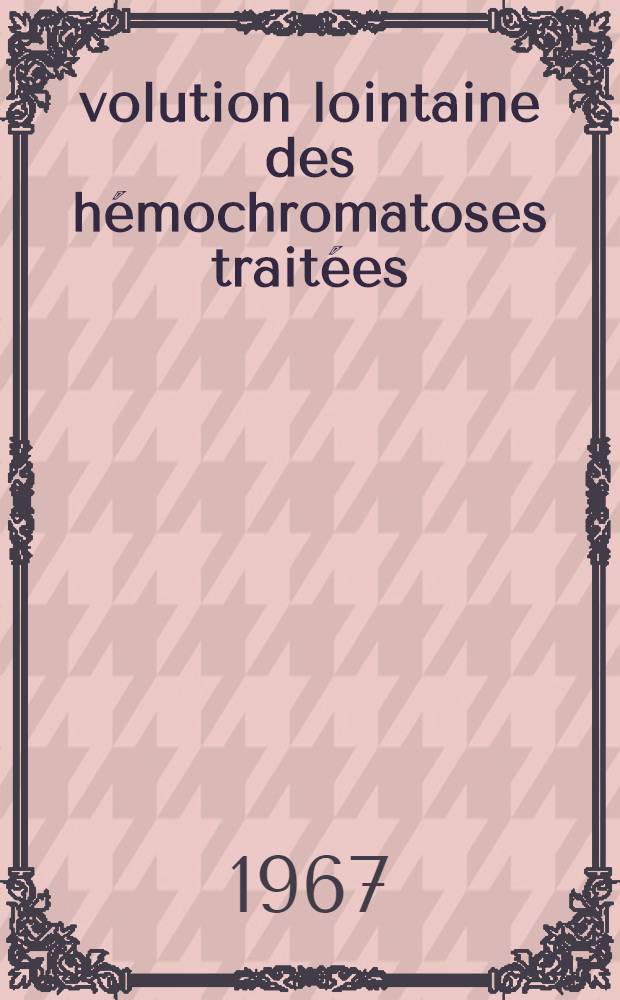 Évolution lointaine des hémochromatoses traitées : À propos de deux cas d'une association: hémochromatose et çancer primitif du foie : Thèse ..