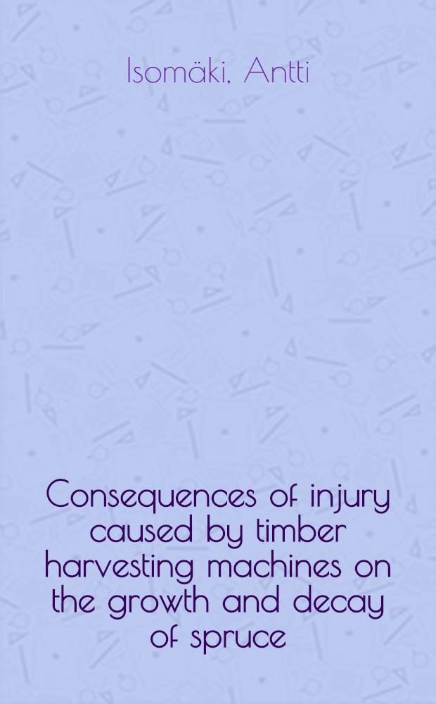 Consequences of injury caused by timber harvesting machines on the growth and decay of spruce (Picea abies (L.) Karst.)