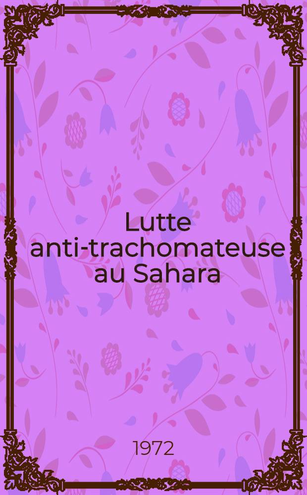Lutte anti-trachomateuse au Sahara : Bilan d'une enquête effectuée dans la Wilaya de la Saoura (1969-1971) et déductions pratiques : Thèse ..