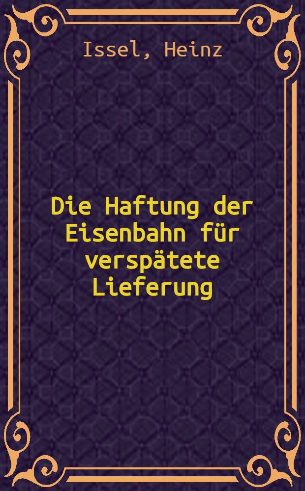 Die Haftung der Eisenbahn für verspätete Lieferung : Inaug.-Diss. ... der Universität zu Göttingen