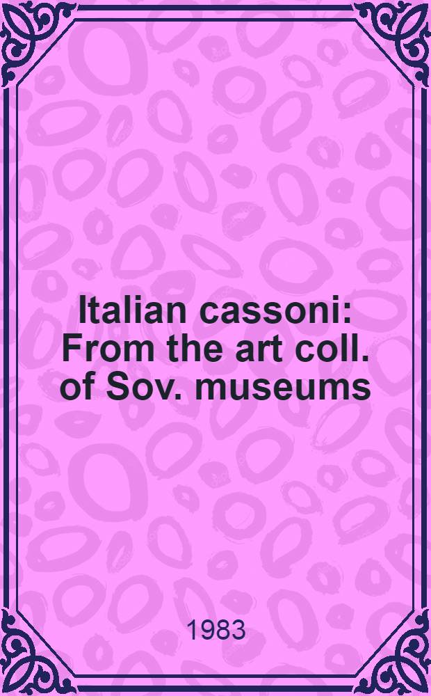 Italian cassoni : From the art coll. of Sov. museums : The Hermitage, Leningrad, the Pushkin museum of fine arts, Moscow, the Acad. of sciences museum of ethnography, Lvov, Museum of Western a. oriental art, Kiev, Art museum, Yaroslavl, Art museum, Saratov : An album
