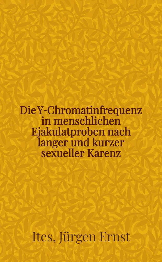 Die Y-Chromatinfrequenz in menschlichen Ejakulatproben nach langer und kurzer sexueller Karenz : Inaug.-Diss. der Med. Fak. der Univ. zu Bonn