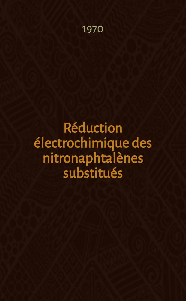 Réduction électrochimique des nitronaphtalènes substitués : Thèse prés. à la Fac. des sciences de l'Univ. de Rennes ..