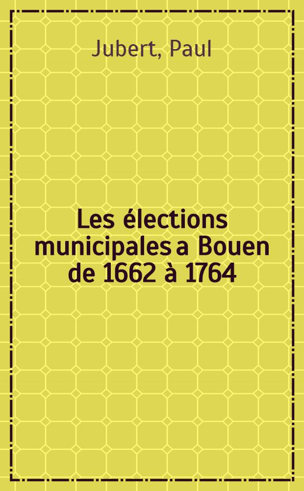 ... Les élections municipales a Bouen de 1662 à 1764