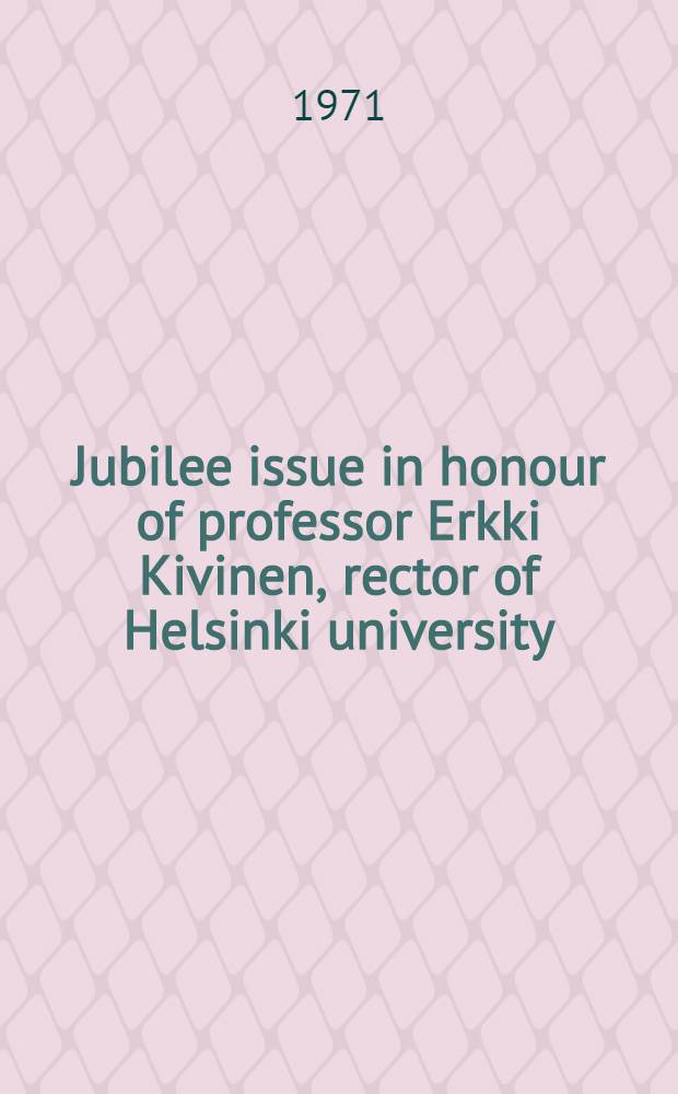 Jubilee issue in honour of professor Erkki Kivinen, rector of Helsinki university = Helsingin yliopiston rehtorin professori Erkki kivisen juhlajulkaisu