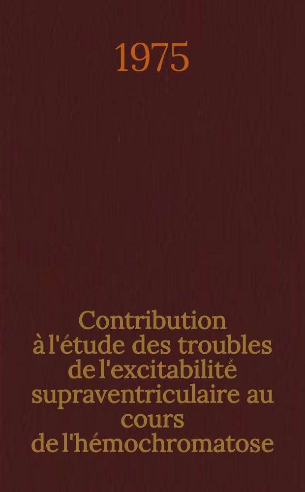 Contribution à l'étude des troubles de l'excitabilité supraventriculaire au cours de l'hémochromatose : À propos de deux cas personnels : Thèse ..