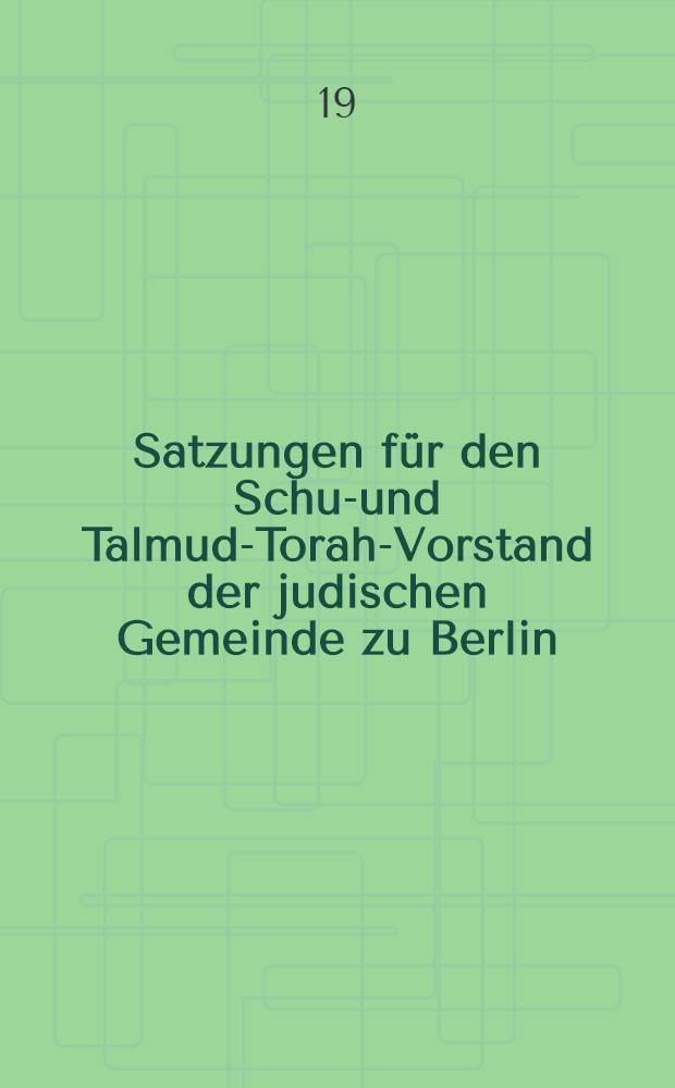 Satzungen für den Schul- und Talmud-Torah-Vorstand der judischen Gemeinde zu Berlin