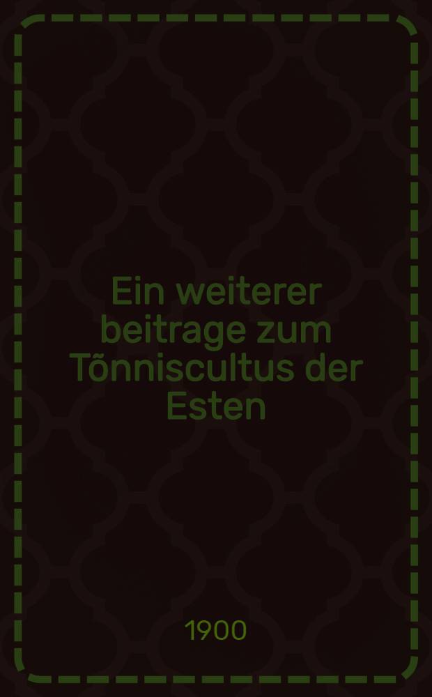 [Ein weiterer beitrage zum Tõnniscultus der Esten