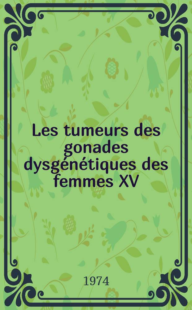 Les tumeurs des gonades dysg&eacute;n&eacute;tiques des femmes XV : &Agrave; propos de quatre observations personnelles : Th&egrave;se ..