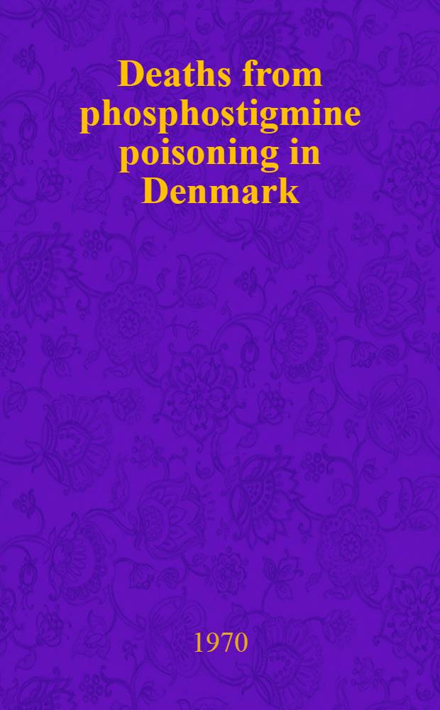 Deaths from phosphostigmine poisoning in Denmark : An analysis of the medico-social and medico-legal aspects