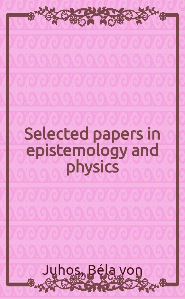 Selected papers in epistemology and physics