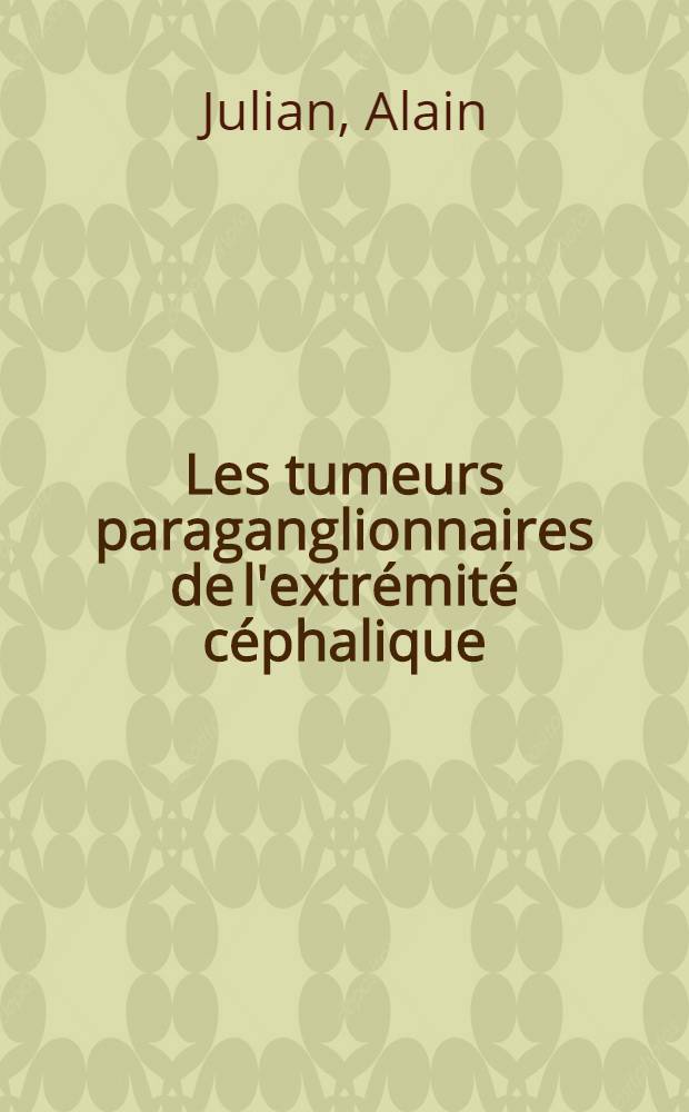 Les tumeurs paraganglionnaires de l'extrémité céphalique : Thèse ..