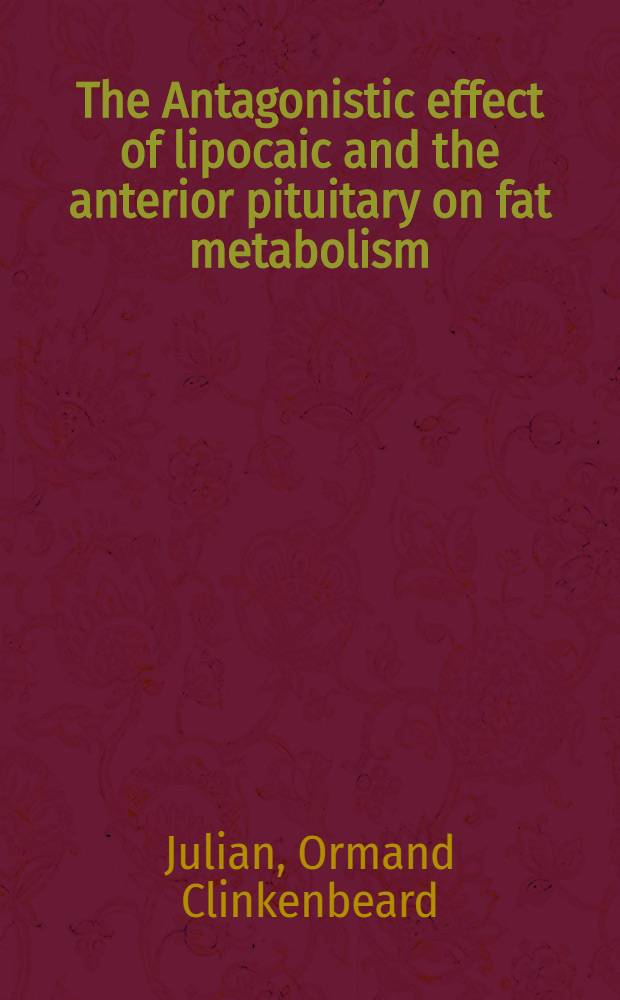 The Antagonistic effect of lipocaic and the anterior pituitary on fat metabolism : A diss. submitted to the Faculty of the Division of the biological sciences