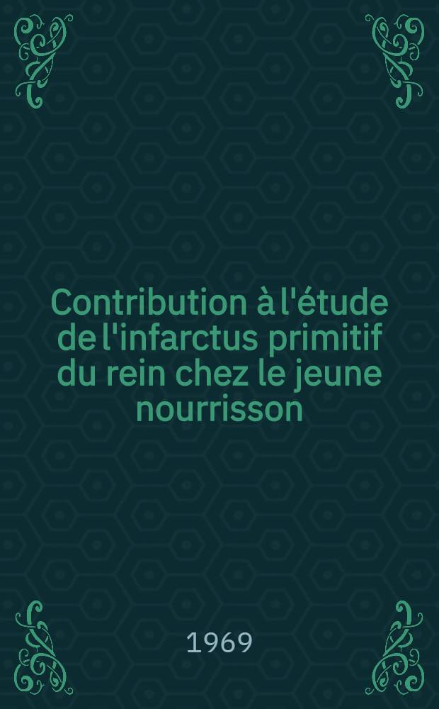 Contribution à l'étude de l'infarctus primitif du rein chez le jeune nourrisson : Thèse ..