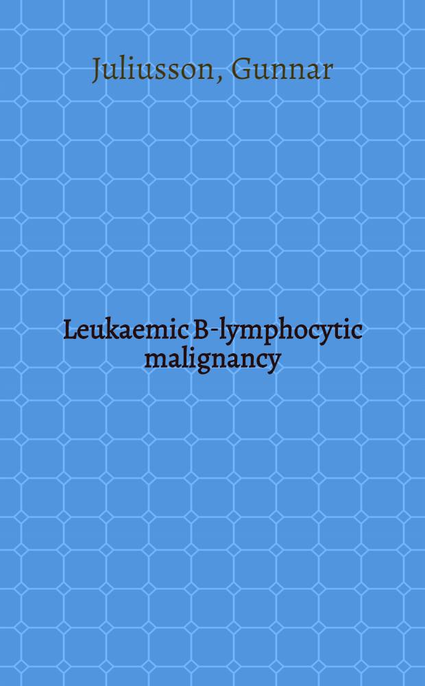 Leukaemic B-lymphocytic malignancy : A clinical, immunological, a. cytogenetic study, utilizing mitogens to activate a. differentiate malignant B-lymphocytes in vitro : Akad. avh