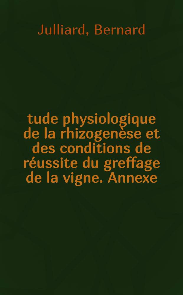 Étude physiologique de la rhizogenèse et des conditions de réussite du greffage de la vigne. Annexe : Thèse prés. ... devant l'Univ. Paris VI