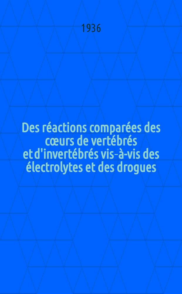 Des réactions comparées des cœurs de vertébrés et d'invertébrés vis-à-vis des électrolytes et des drogues : Thèse présentée à la Faculté de médecine et de pharmacie de Lyon ... pour obtenir le grade de docteur en médecine