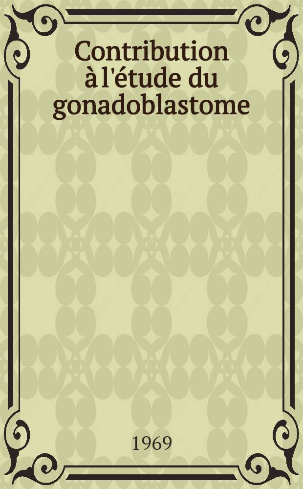 Contribution &agrave; l'&eacute;tude du gonadoblastome : Th&egrave;se ..