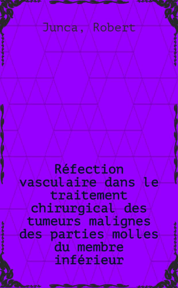 Réfection vasculaire dans le traitement chirurgical des tumeurs malignes des parties molles du membre inférieur : Thèse ..