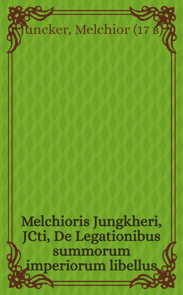 Melchioris Jungkheri, JCti, De Legationibus summorum imperiorum libellus