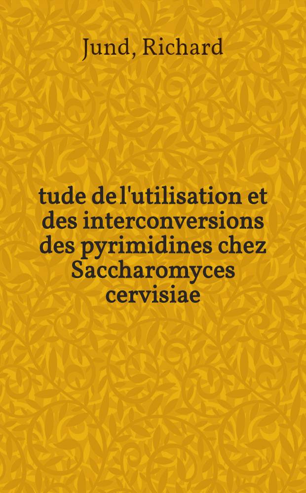 Étude de l'utilisation et des interconversions des pyrimidines chez Saccharomyces cervisiae : Thèse prés. à l'Univ. Louis-Pasteur de Strasbourg ..