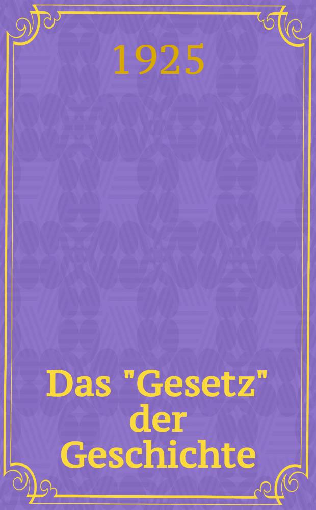 Das "Gesetz" der Geschichte : Über die wollensbestimmten (wertenden) vorannahmen alles geschichtswissenschaftlichen Verfahrens