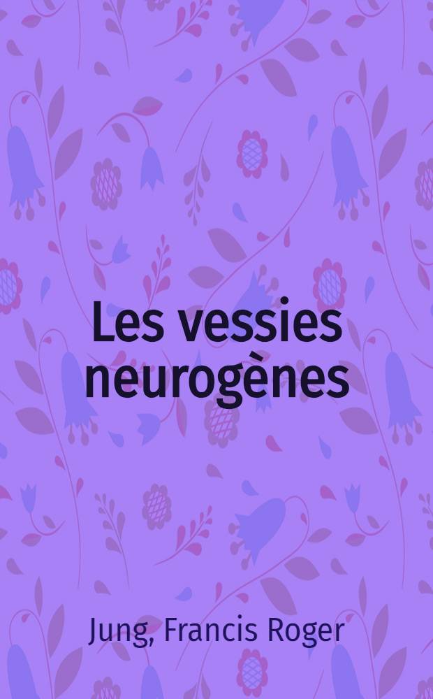 Les vessies neurogènes : Contribution à l'étude des dysfonctionnements vésico-sphinctérien : Bilan d'un centre de rééducation fonctionnelle neurologique : Thèse ..