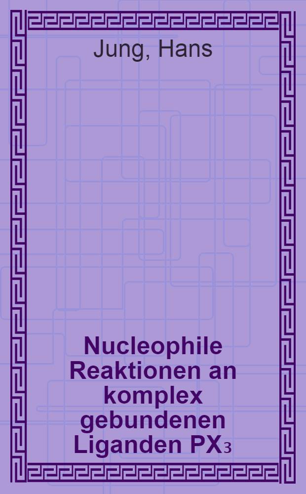Nucleophile Reaktionen an komplex gebundenen Liganden PX₃ : Inaug.-Diss. ... der Mathematisch-naturwissenschaftlichen Fakultät der Univ. zu Köln