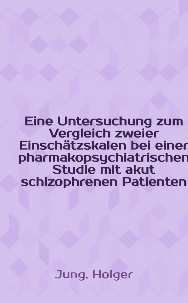 Eine Untersuchung zum Vergleich zweier Einschätzskalen bei einer pharmakopsychiatrischen Studie mit akut schizophrenen Patienten : Inaug.-Diss