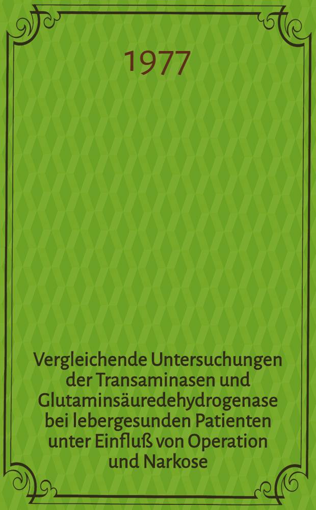 Vergleichende Untersuchungen der Transaminasen und Glutaminsäuredehydrogenase bei lebergesunden Patienten unter Einfluß von Operation und Narkose : Inaug.-Diss. der Med. Fak. der Univ. Mainz