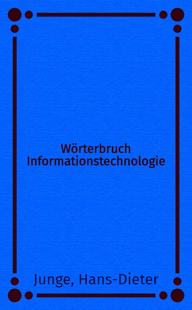 Wörterbruch Informationstechnologie = Dictionary of information technology : Deutsch-Englisch