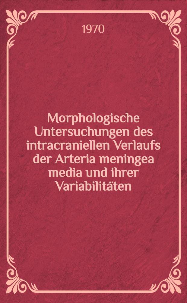 Morphologische Untersuchungen des intracraniellen Verlaufs der Arteria meningea media und ihrer Variabilitäten : Inaug.-Diss. ... der ... Med. Fakultät der ... Univ. Mainz